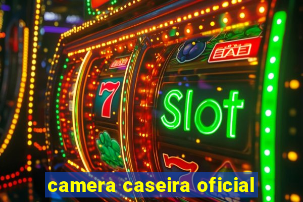 camera caseira oficial